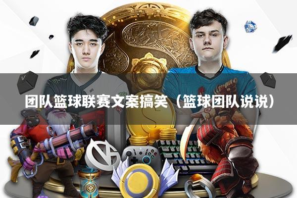 团队篮球联赛文案搞笑(篮球团队说说)