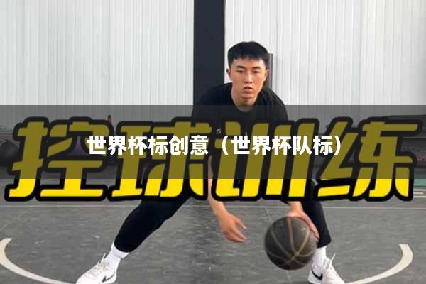 世界杯标创意（世界杯队标）